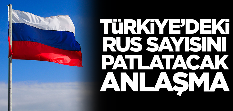 Türkiye'deki Rus sayısını patlatacak anlaşma yapıldı!