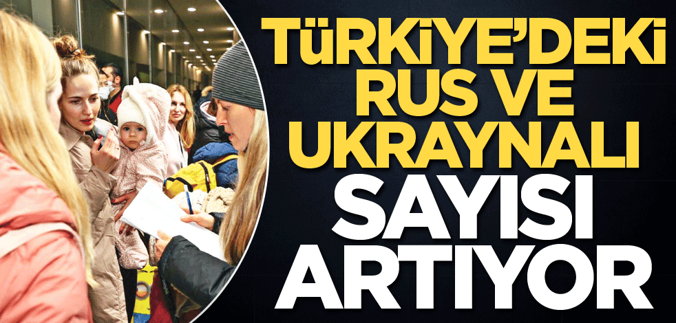 Türkiye’deki Rus ve Ukraynalı sayısı artıyor