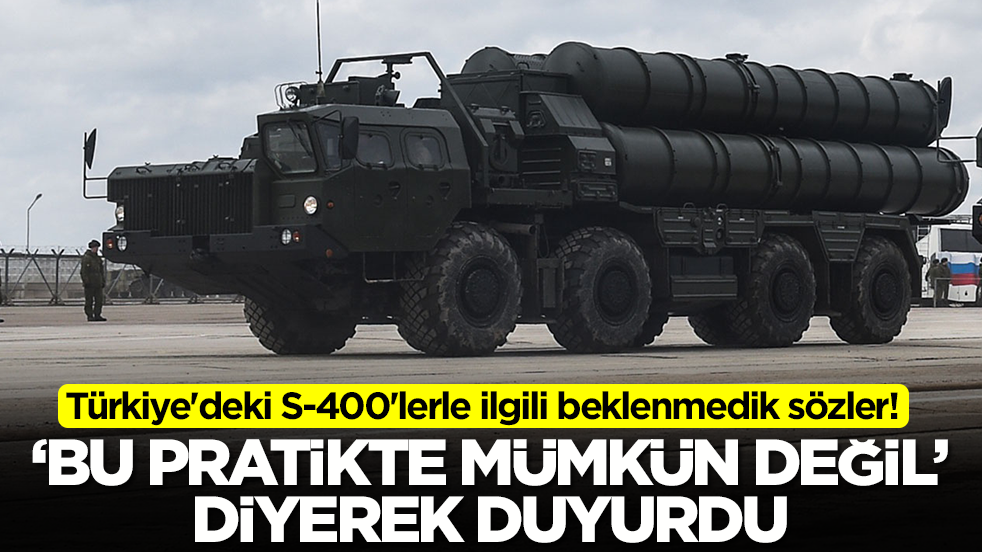 Türkiye'deki S-400'lerle ilgili beklenmedik sözler! 'Bu pratikte mümkün değil' diyerek duyurdu