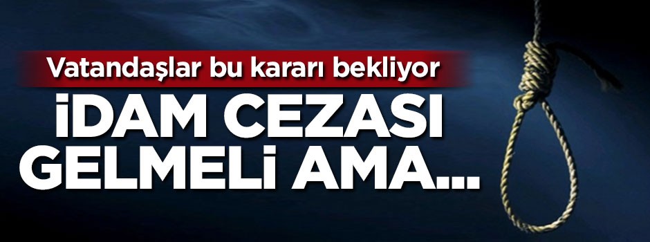 Türkiye'deki sistem idam cezasına karşı çıkıyor