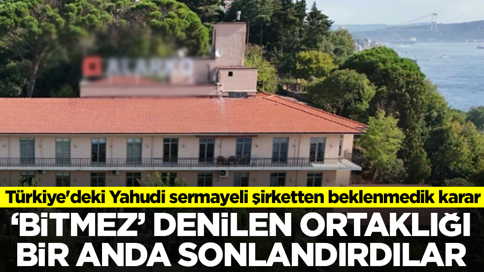 Türkiye'deki Yahudi sermayeli şirketten beklenmedik karar: 'Bitmez' denilen ortaklığı sonlandırdılar