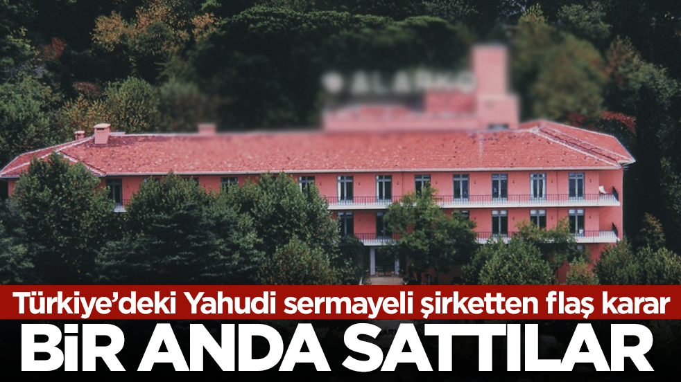 Türkiye'deki Yahudi sermayeli şirketten flaş karar: Bir anda sattılar