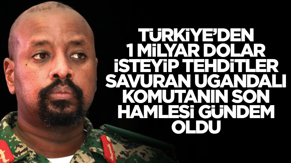 Türkiye'den 1 milyar dolar isteyip tehditler savuran Ugandalı komutanın son hamlesi gündeme oturdu