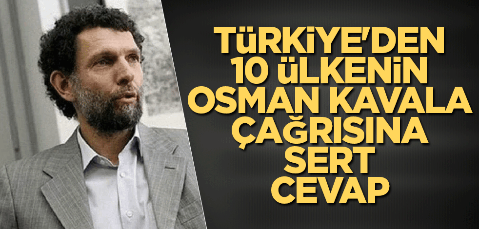 Türkiye'den 10 ülkenin Osman Kavala çağrısına sert cevap