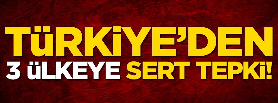 Türkiye'den 3 ülkeye sert tepki: Yok saymaya kalkışanlar...