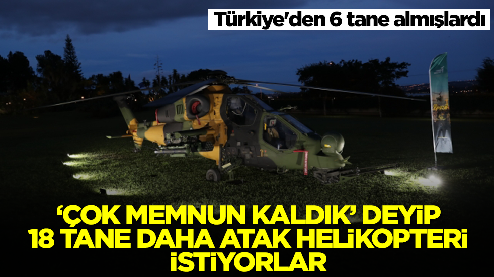 Türkiye'den 6 tane almışlardı: 'Çok memnun kaldık' deyip 18 tane daha ATAK helikopter istiyorlar