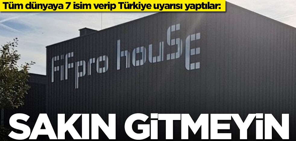 Türkiye’den 7 isim verip uyarı yaptılar: Sakın gitmeyin