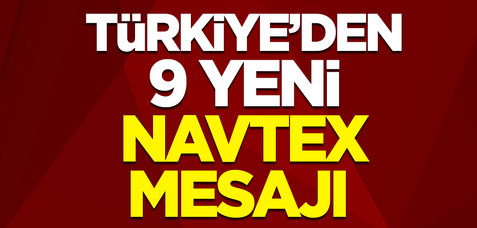 Türkiye'den 9 yeni Navtex mesajı