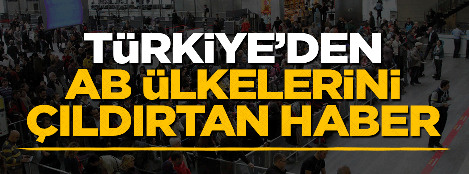 Türkiye'den AB ülkelerini çıldırtan haber!