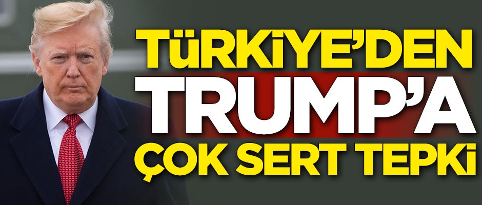 Türkiye'den ABD Başkanı Trump'ın açıklamasına çok sert tepki