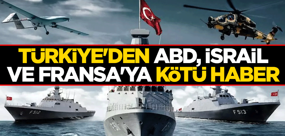 Türkiye'den ABD, İsrail ve Fransa'ya kötü haber