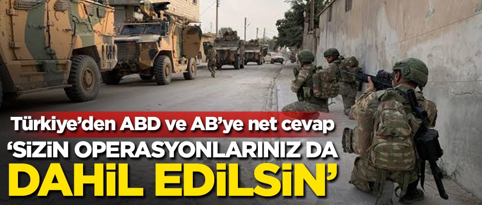 Türkiye'den ABD ve AB'ye net cevap: Sizin operasyonlarınız da dahil edilsin