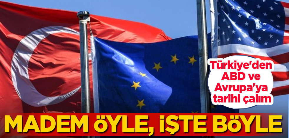 Türkiye'den, ABD ve Avrupa'ya tarihi çalım! Madem öyle, işte böyle