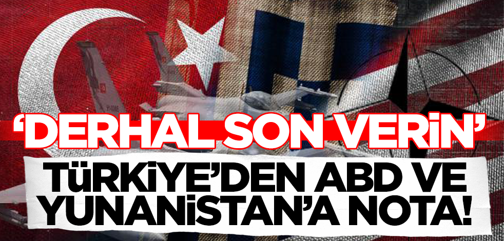 Türkiye'den ABD ve Yunanistan'a nota! 'Derhal son verin'