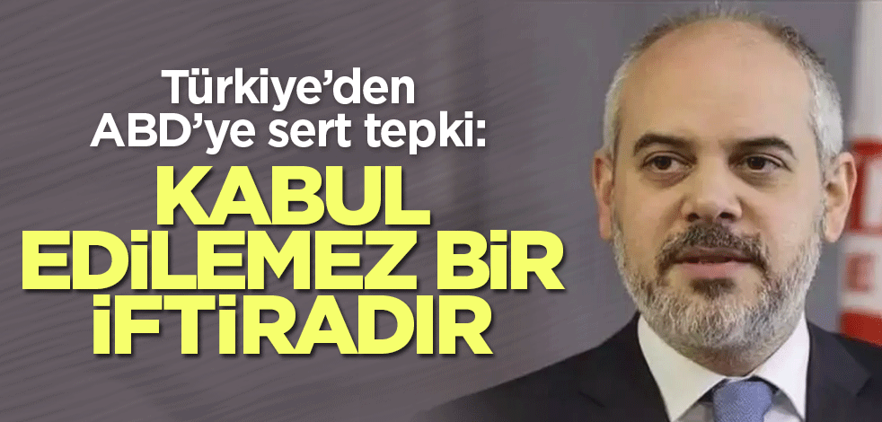 Türkiye'den ABD'nin raporuna sert tepki: Kabul edilemez bir iftiradır