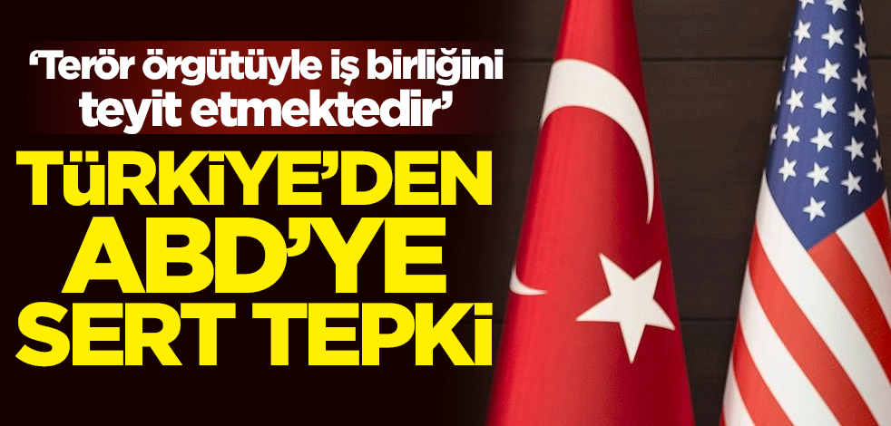 Türkiye'den ABD'ye 2019 Yılı Terörizm Raporu tepkisi: Terör örgütüyle iş birliğini teyit etmektedir