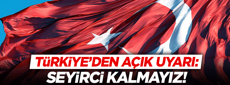 Türkiye'den ABD'ye açık uyarı: Seyirci kalmayız!