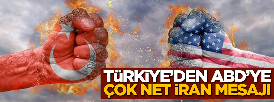 Türkiye'den ABD'ye çok net İran mesajı