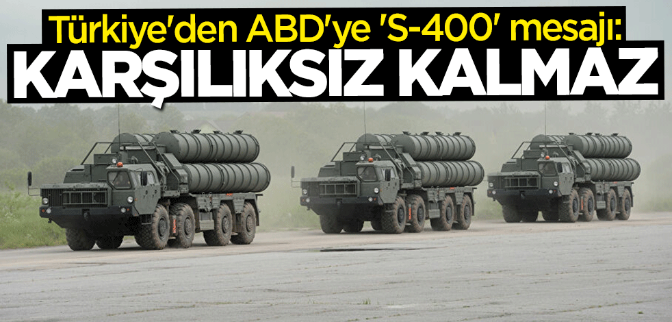 Türkiye'den ABD'ye dikkat çeken "S-400" mesajı