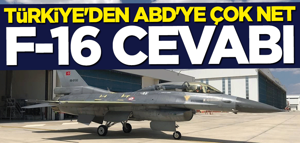 Türkiye'den ABD'ye F-16 cevabı: Buna evet diyemeyiz
