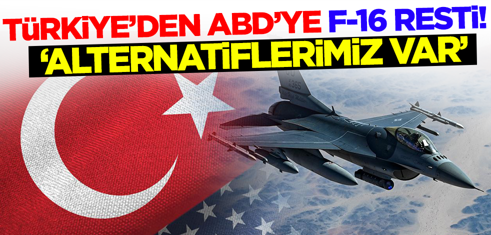 Türkiye'den ABD'ye F-16 resti! 'Alternatiflerimiz var'