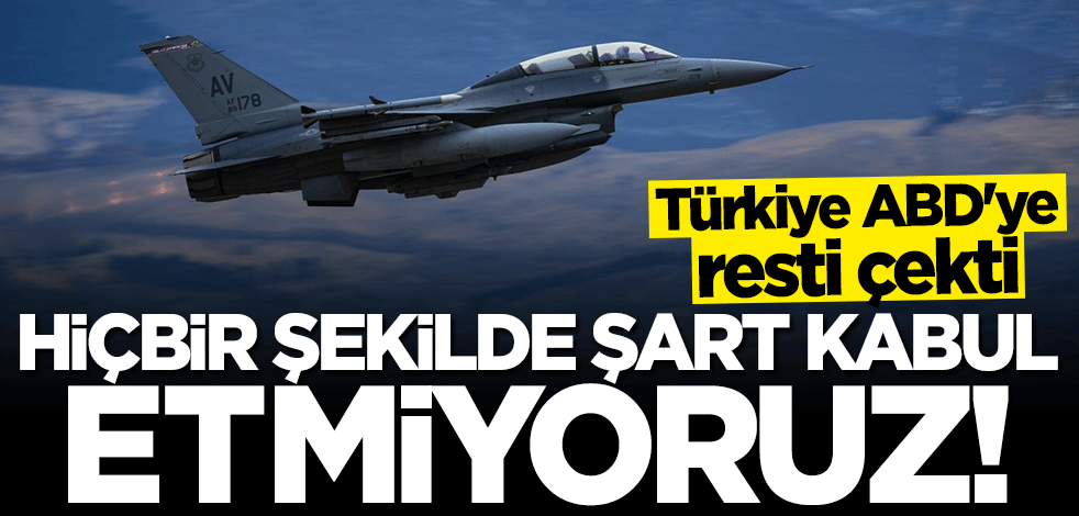 Türkiye'den ABD'ye rest: Hiçbir şekilde şart kabul etmiyoruz