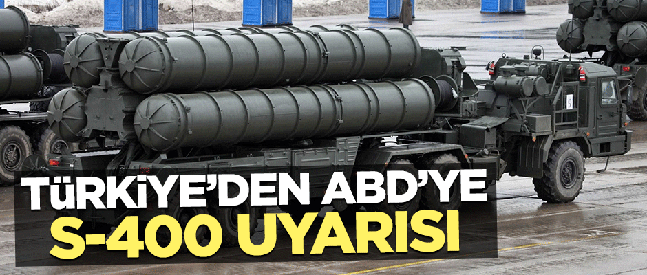 Türkiye'den ABD'ye S-400 uyarısı