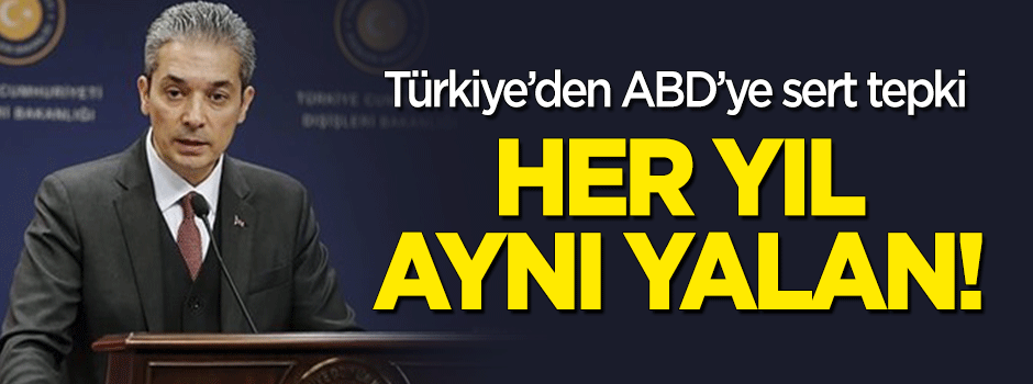 Türkiye'den ABD'ye sert tepki! Her yıl aynı yalan!