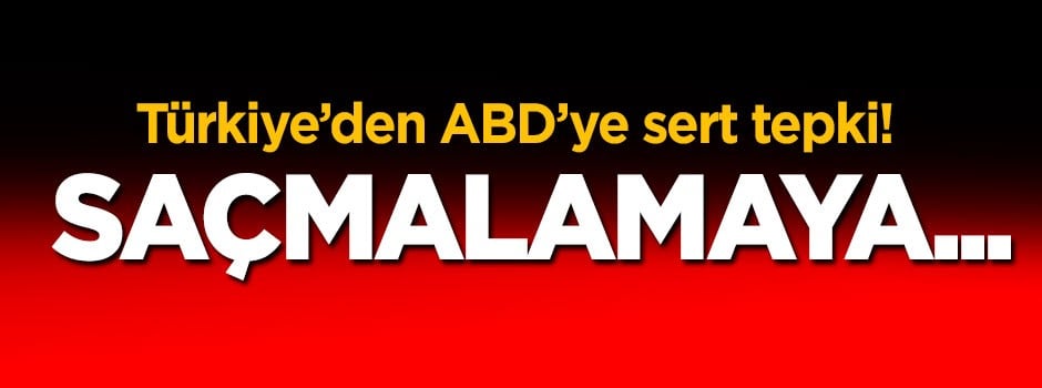 Türkiye'den ABD'ye sert tepki: Saçmalamaya...