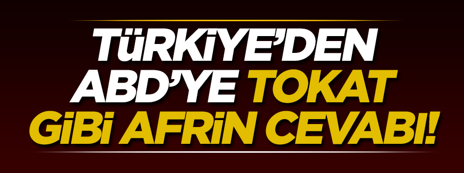 Türkiye'den ABD'ye tokat gibi 'Afrin' cevabı