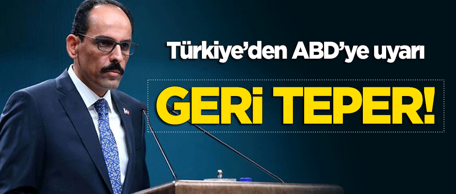 Türkiye'den ABD'ye uyarı: Geri teper