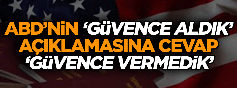 Türkiye’den ABD’ye yanıt: Güvence vermedik