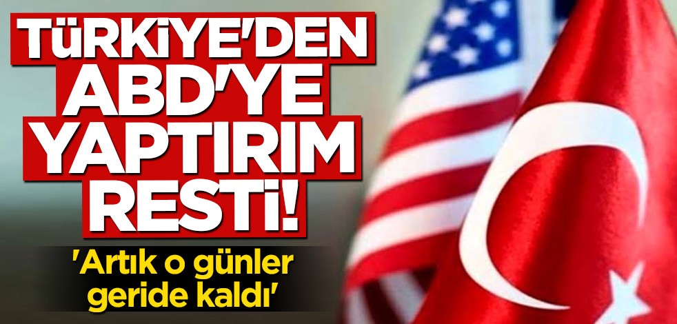 Türkiye'den ABD'ye yaptırım resti: O günler geride kaldı