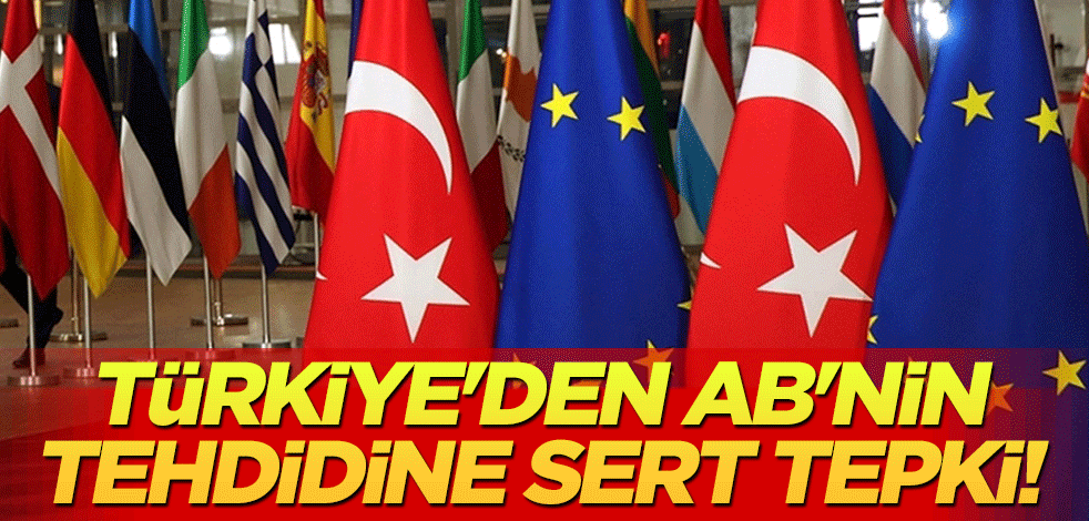 Türkiye'den AB'nin tehdidine sert tepki!