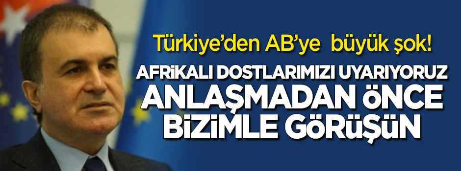 Türkiye'den AB'ye şok! "Afrikalı dostlarımızı uyarıyoruz, anlaşma yapmadan önce bizimle görüşün"
