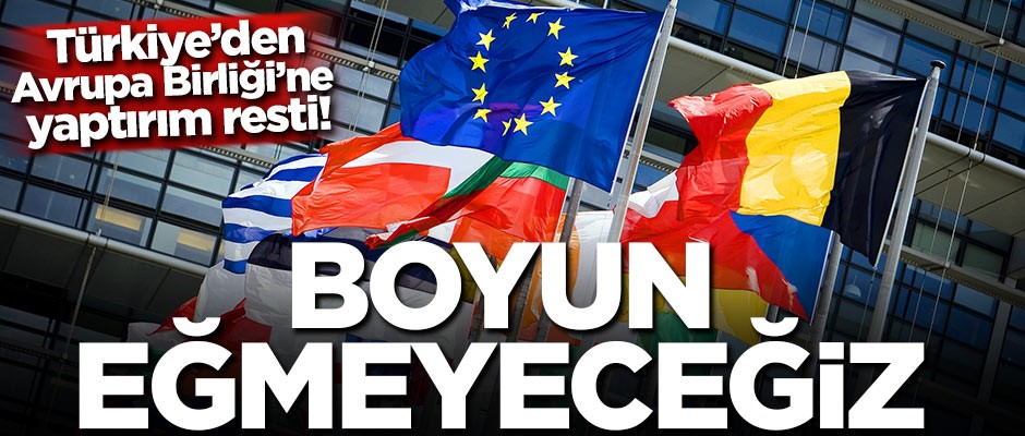 Türkiye'den AB'ye yaptırım resti: Boyun eğmeyeceğiz
