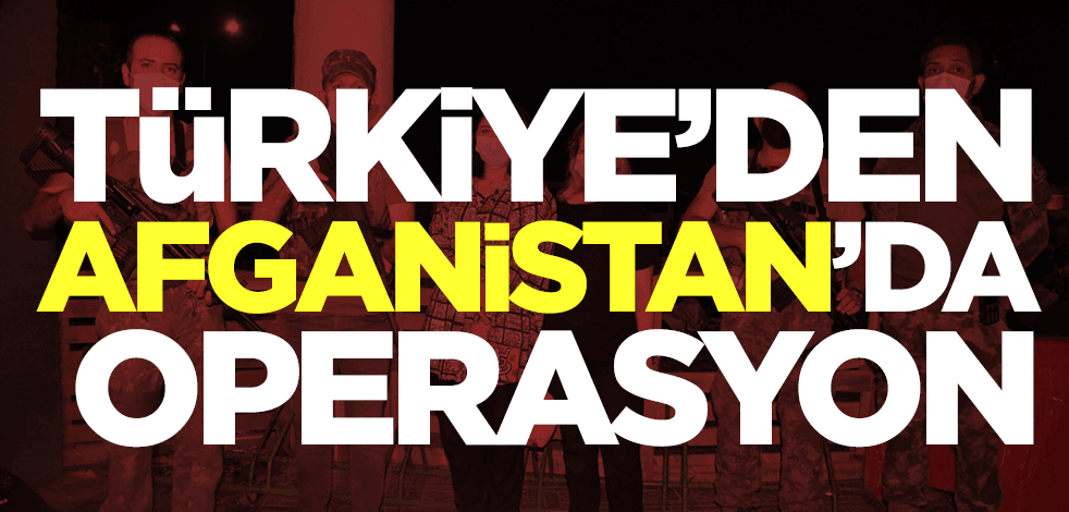 Türkiye'den Afganistan'da operasyon