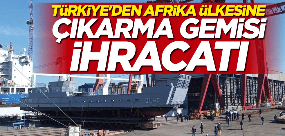 Türkiye'den Afrika ülkesine "Çıkarma Gemisi" ihracatı