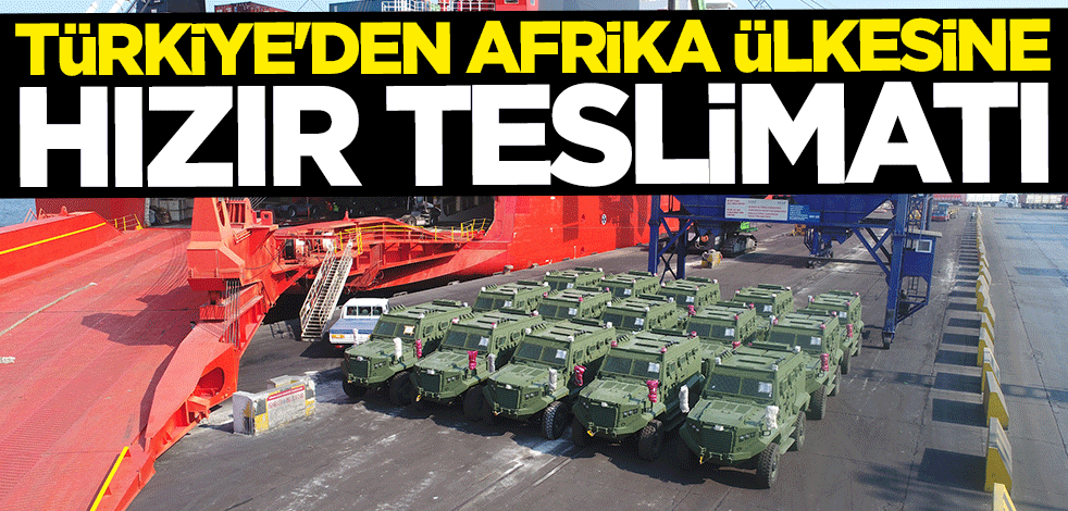 Türkiye'den Afrika ülkesine HIZIR teslimatı