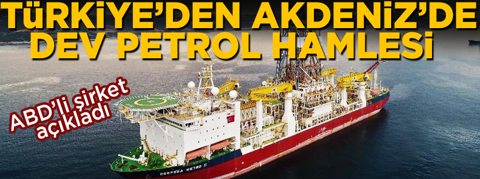 Türkiye'den Akdeniz'de dev petrol hamlesi! ABD'li şirket duyurdu