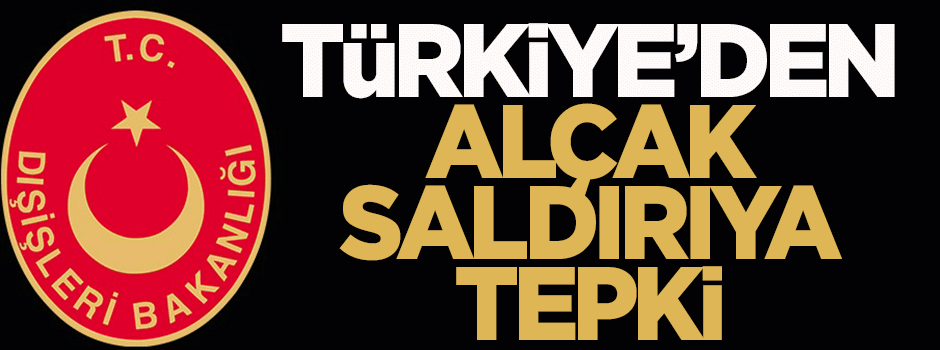 Türkiye'den alçak saldırıya tepki