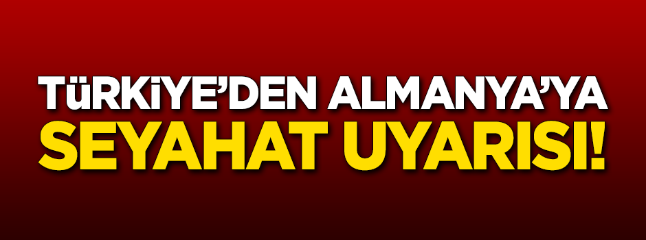 Türkiye'den Almanya'ya seyahat uyarısı!