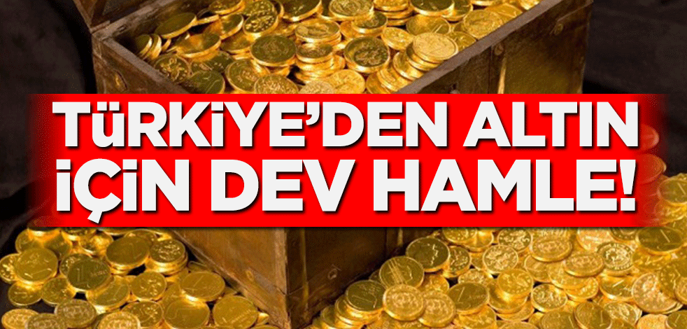 Türkiye’den altın için dev hamle!