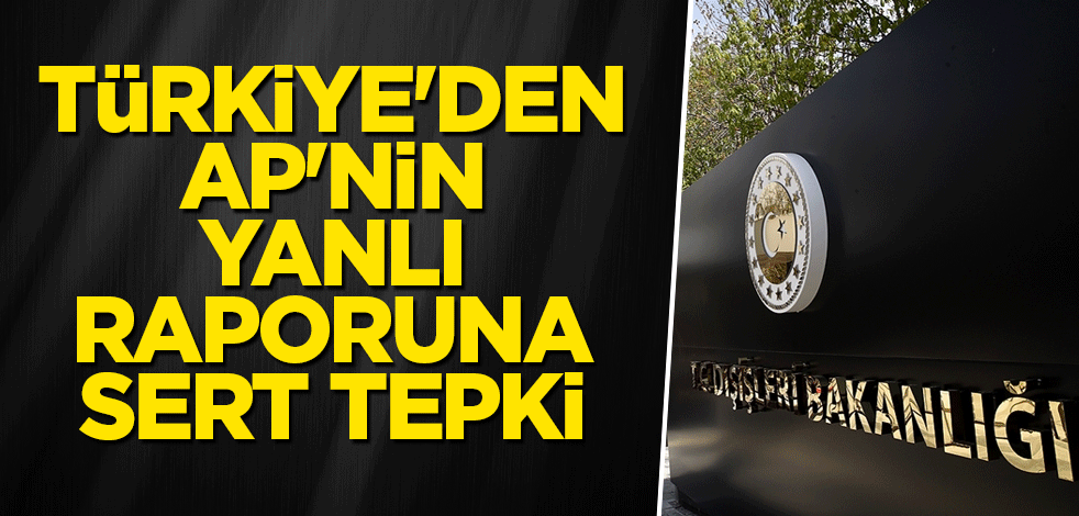 Türkiye'den AP'nin yanlı raporuna sert tepki