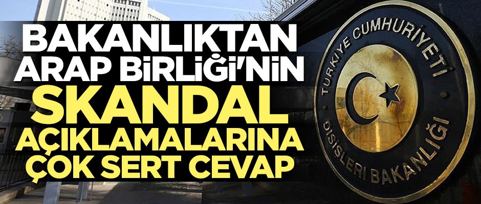 Türkiye'den Arap Birliği'ne çok sert tepki