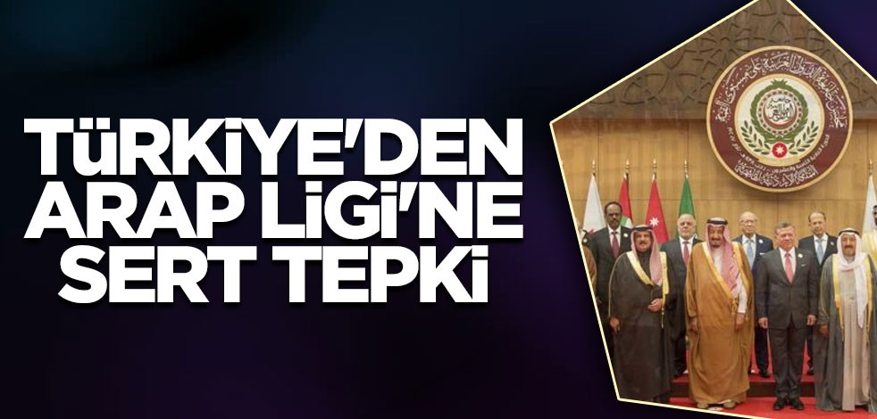 Türkiye'den Arap Ligi'ne sert tepki
