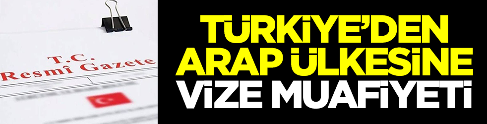 Türkiye'den Arap ülkesine vize muafiyeti