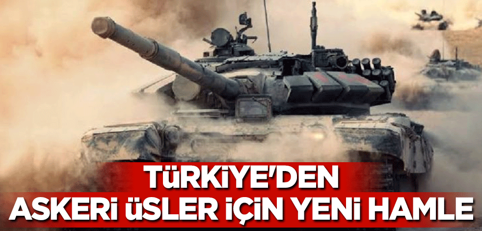 Türkiye'den askeri üsler için yeni hamle