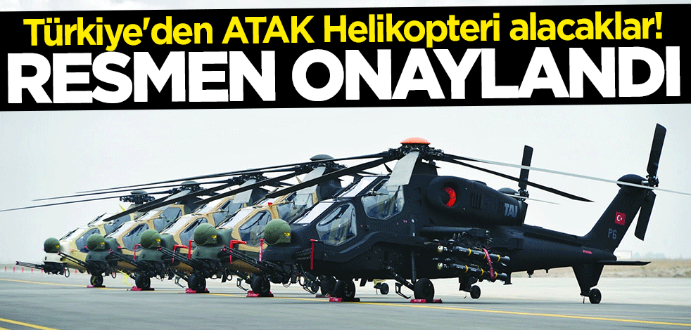 Türkiye'den ATAK Helikopteri alacaklar! Resmen onaylandı