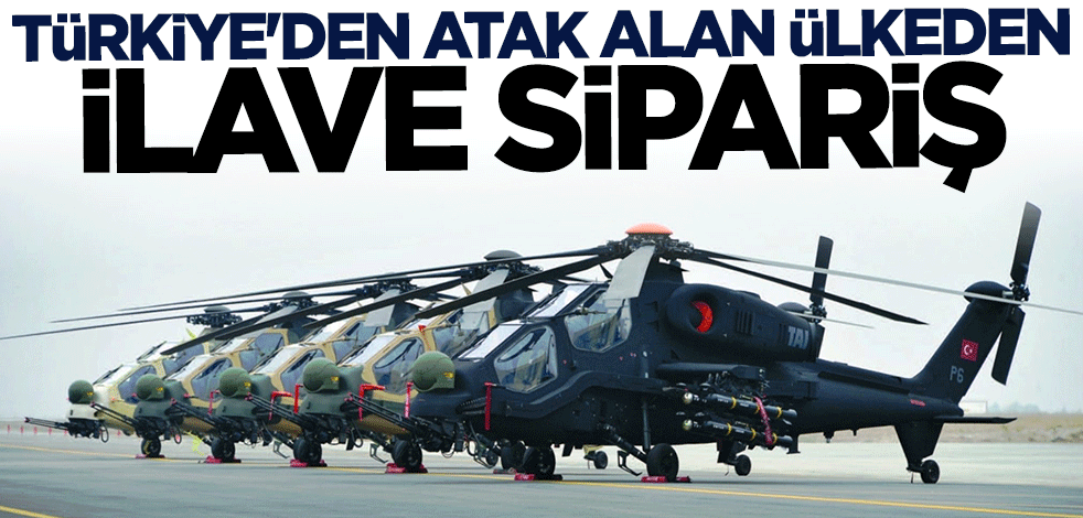 Türkiye'den "ATAK Helikopteri" alan ülkeden ilave sipariş
